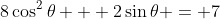 8\cos^2{\theta} + 2\sin{\theta} = 7