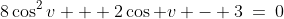 8\cos^2v + 2\cos v - 3\:=\:0