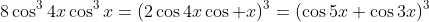 8\cos^34x\cos^3x=(2\cos4x\cos x)^3=(\cos5x+\cos3x)^3
