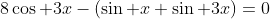 8\cos 3x-(\sin x+\sin 3x)=0