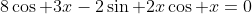 8\cos 3x-2\sin 2x\cos x=0