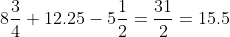 8\frac{3}{4}+12.25-5\frac{1}{2}=\frac{31}{2}=15.5