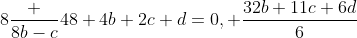8\frac {8b-c}{48}+4b+2c+d=0, \frac{32b+11c+6d}{6}