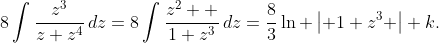 8\int{\frac{z^{3}}{z+z^{4}}\,dz}=8\int{\frac{z^{2}  }{1+z^{3}}\,dz}=\frac{8}{3}\ln \left| 1+z^{3} \right|+k.