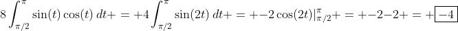8\int_{\pi/2}^{\pi}\sin(t)\cos(t)\,dt = 4\int_{\pi/2}^{\pi}\sin(2t)\,dt = -2\cos(2t)|_{\pi/2}^{\pi} = -2-2 = \boxed{-4}