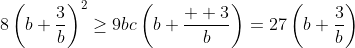 8\left(b+\frac{3}{b}\right)^2\geq9bc\left(b+\frac{  3}{b}\right)=27\left(b+\frac{3}{b}\right)