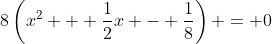 8\left(x^2 + \frac{1}{2}x - \frac{1}{8}\right) = 0