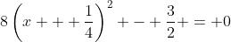 8\left(x + \frac{1}{4}\right)^2 - \frac{3}{2} = 0