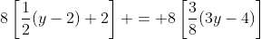 8\left[\frac{1}{2}(y-2)+2\right] = 8\left[\frac{3}{8}(3y-4)\right]