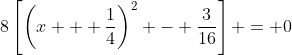 8\left[\left(x + \frac{1}{4}\right)^2 - \frac{3}{16}\right] = 0