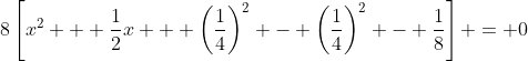 8\left[x^2 + \frac{1}{2}x + \left(\frac{1}{4}\right)^2 - \left(\frac{1}{4}\right)^2 - \frac{1}{8}\right] = 0