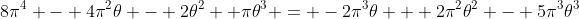 8\pi^{4} - 4\pi^{2}\theta - 2\theta^{2}+ \pi\theta^{3} = -2\pi^{3}\theta + 2\pi^{2}\theta^{2} - 5\pi^{3}\theta^{3}