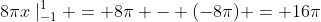 8\pi{x}\mid_{-1}^{1} = 8\pi - (-8\pi) = 16\pi
