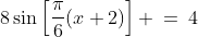 8\sin\left[\frac{\pi}{6}(x+2)\right] \:=\:4