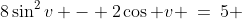 8\sin^2v - 2\cos v \:=\:5 