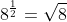 8^{\frac{1}{2}}=\sqrt{8}