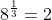 8^{\frac{1}{3}}=2