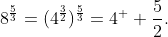 8^{\frac{5}{3}}=(4^{\frac{3}{2}})^{\frac{5}{3}}=4^  {\frac{5}{2}}.