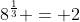 8^{\frac13} = 2
