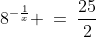 8^{-\frac{1}{x}} \:=\:\frac{25}{2}