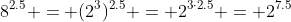 8^{2.5} = (2^3)^{2.5} = 2^{3\cdot{2.5}} = 2^{7.5}