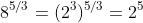 8^{5/3}=(2^3)^{5/3}=2^5