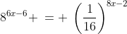 8^{6x-6} \:= \:\left(\frac{1}{16}\right)^{8x-2}