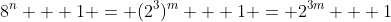 8^{n} + 1 = (2^{3})^m + 1 = 2^{3m} + 1