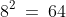 8^2\:=\:64