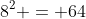 8^2 = 64