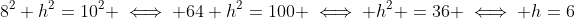 8^2+h^2=10^2 \iff 64+h^2=100 \iff h^2 =36 \iff h=6