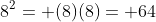 8^2= (8)(8)= 64