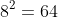 8^2=64