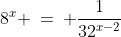 8^x \:=\: \frac{1}{32^{x-2}}