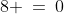 8 \:=\:0