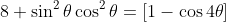 8 \sin^2\theta\cos^2\theta=[1-\cos{4\theta}]