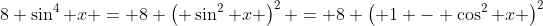 8 \sin^4 x = 8 \left( \sin^2 x \right)^2 = 8 \left( 1 - \cos^2 x \right)^2