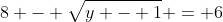 8 - \sqrt{y - 1} = 6