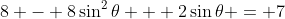 8 - 8\sin^2{\theta} + 2\sin{\theta} = 7