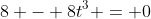 8 - 8t^3 = 0