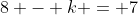 8 - k = 7