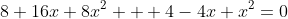 8+16x+8x^2 + 4-4x+x^2=0