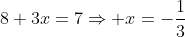 8+3x=7\Rightarrow x=-\frac{1}{3}