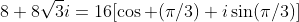 8+8\sqrt{3}i=16[\cos (\pi/3)+i\sin(\pi/3)]