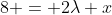 8 = 2\lambda x