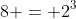 8 = 2^{3}