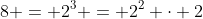 8 = 2^3 = 2^2 \cdot 2