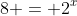 8 = 2^x