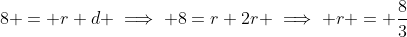 8 = r+d \implies 8=r+2r \implies r = \frac{8}{3}