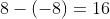 8-(-8)=16